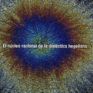 El núcleo racional de la dialéctica hegeliana