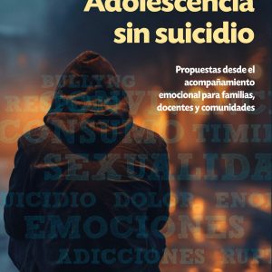 Adolescencia sin suicidio. Propuestas desde el acompañamiento emocional para familias, docentes y comunidades