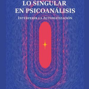 Lo singular en psicoanálisis. Interferir la Automatización