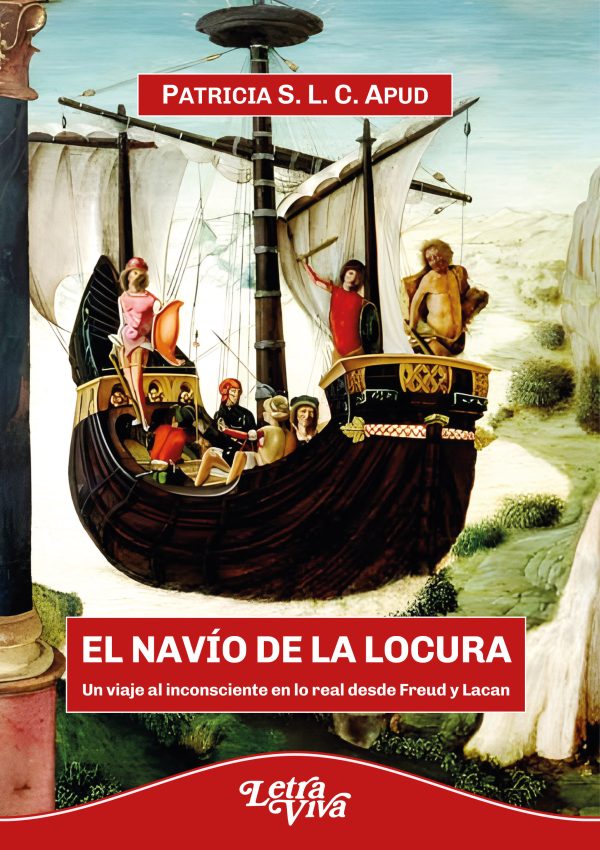 El navío de la locura. Un viaje del inconsciente en lo real desde Freud y Lacan