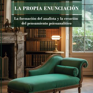 La propia enunciación. La formación del analista y la creación del pensamiento psicoanalítico