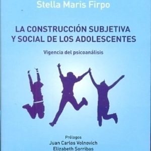 La construcción subjetiva y social de los adolescentes. Vigencia del psicoanálisis