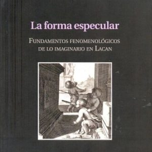 La forma especular. Fundamentos fenomenológicos de lo imaginario en Lacan