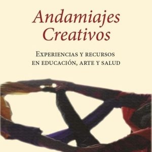 Andamiajes creativos. Experiencias y recursos en educación, arte y salud