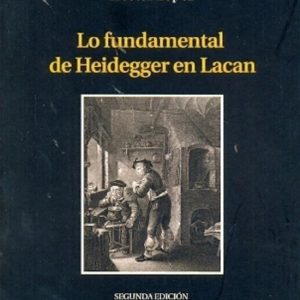 Lo fundamental de Heidegger en Lacan. 2° edición corregida y aumentada
