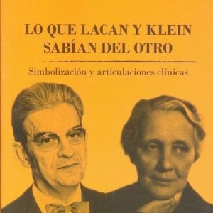 Lo que Lacan y Klein sabian del otro. Simbolización y articulaciones clínicas