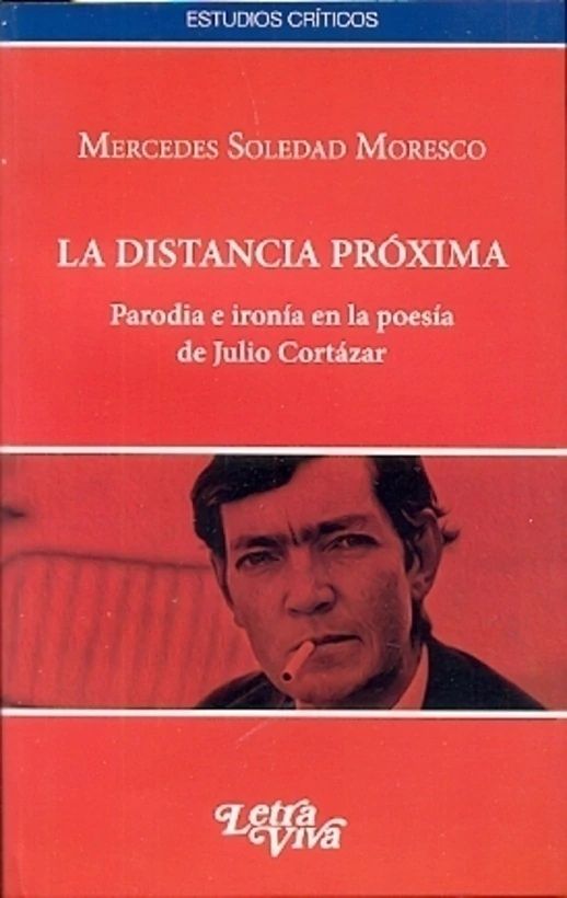 La distancia próxima. Parodia e ironía en la poesía de Julio Cortázar