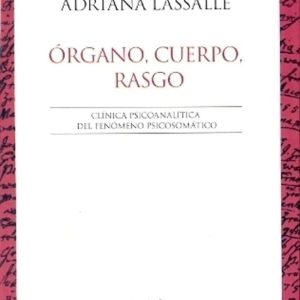 Órgano, cuerpo, rasgo. Clinica psicoanalítica del fenómeno psicosomático