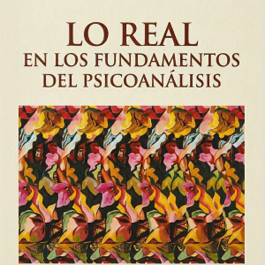 Lo real. En los fundamentos del psicoanálisis
