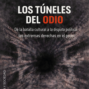 Los túneles del odio. De la batalla cultural a la disputa política: las derechas extremas en el poder