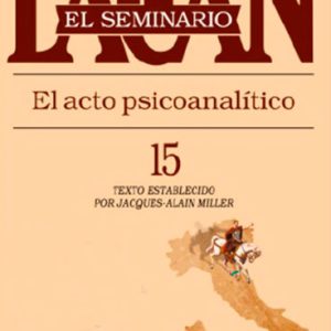 Seminario 15. El acto psicoanalítico