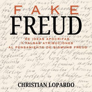 Fake Freud. De ideas apócrifas y falsas atribuciones al pensamiento de Sigmund Freud