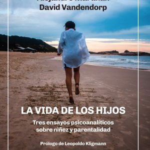La vida de los hijos. Tres ensayos psicoanalíticos sobre niñez y parentalidad