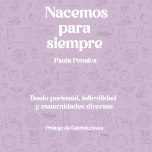 Nacemos para siempre. Duelo perinatal, infertilidad y maternidades diversas