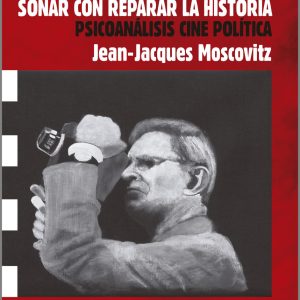 Soñar con reparar la historia. Psicoanálisis, cine, política.