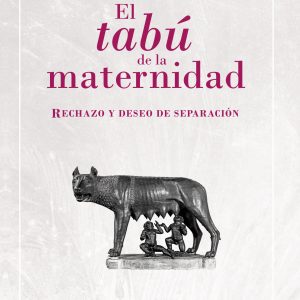 El tabú de la maternidad. Rechazo y deseo de separación