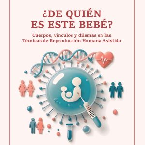 ¿De quién es este bebé? Cuerpos, vínculos y dilemas en las Técnicas de Reproducción Humana Asistida