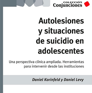 Autolesiones y situaciones de suicidio en adolescentes. Una perspectiva clínica ampliada. Herramientas para intervenir desde las instituciones
