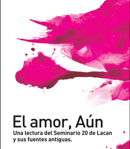 El amor, aún. Una lectura del Seminario 20 de Lacan y sus fuentes antiguas