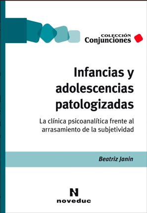 Infancias y adolescencias patologizadas. La clínica psicoanalítica frente al arrasamiento de la subjetividad