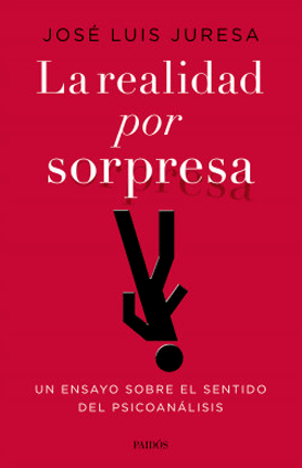 La realidad por sorpresa. Un ensayo sobre el sentido del psicoanálisis