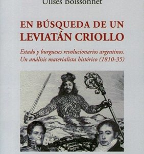 En búsqueda de un Leviatán criollo. Estado y burgueses revolucionarios argentinos. Un análisis materialista histórico( 1810-35)