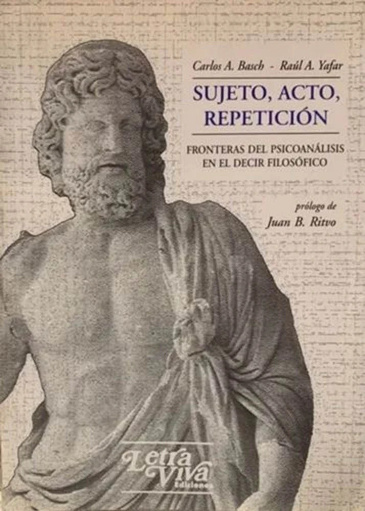 Sujeto, acto, repetición. Fronteras del psicoanálisis en el decir filosófico