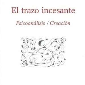 El trazo incesante. El psicoanálisis/creación