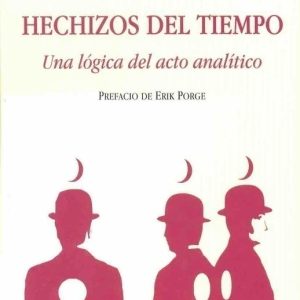 Hechizos del tiempo. Una lógica del acto analítico