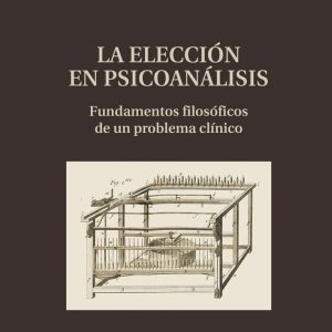 La elección en psicoanálisis. Fundamentos filosóficos de un problema clínico