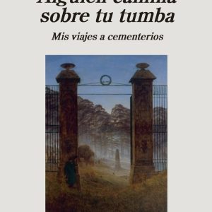 Alguien camina sobre tu tumba. Mis viajes a cementerios
