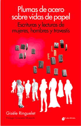 Plumas de acero sobre vidas de papel. Escrituras y lecturas de mujeres, hombres y travestis