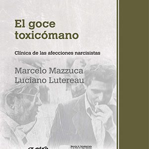 El goce toxicómano. Clínica de las afecciones narcisistas