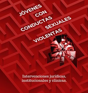 Jóvenes con conductas sexuales violentas. Intervenciones jurídicas, institucionales y clínicas