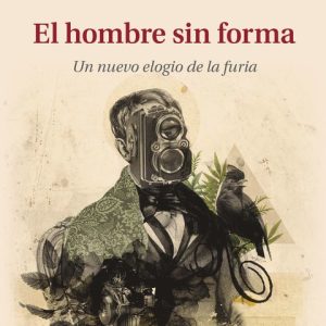 El hombre sin forma. Un nuevo elogio de la furia