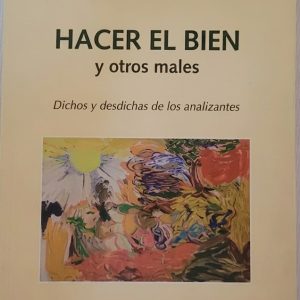 Hacer el bien y otros males. Dichos y desdichas de los analizantes